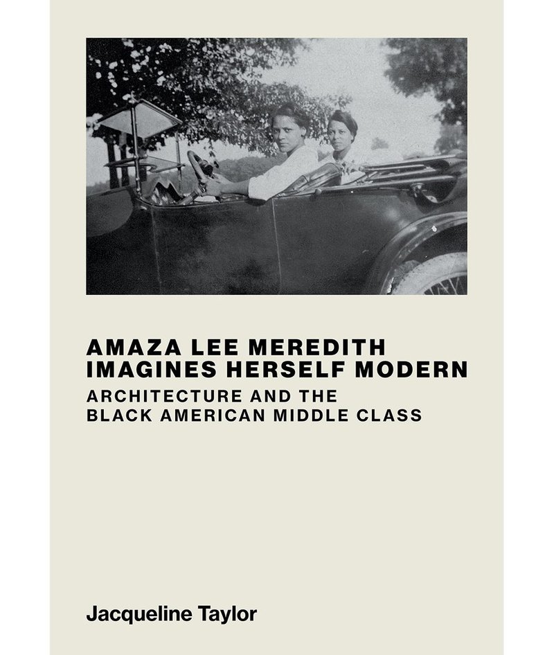 Front cover: Amaza Lee Meredith Imagines Herself Modern – Architecture and the Black American Middle Class by Jacqueline Taylor, The MIT Press