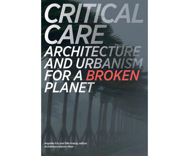 Critical Care: Architecture and urbanism for a broken planet